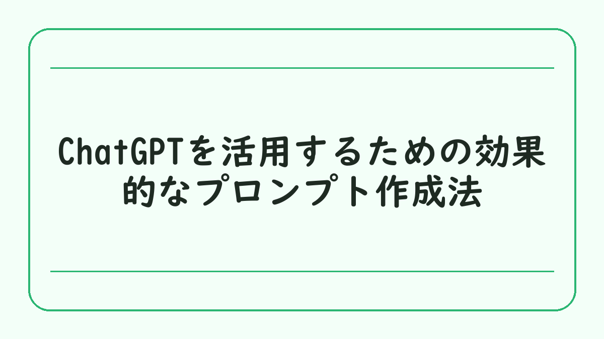 ChatGPTを活用するための効果的なプロンプト作成法