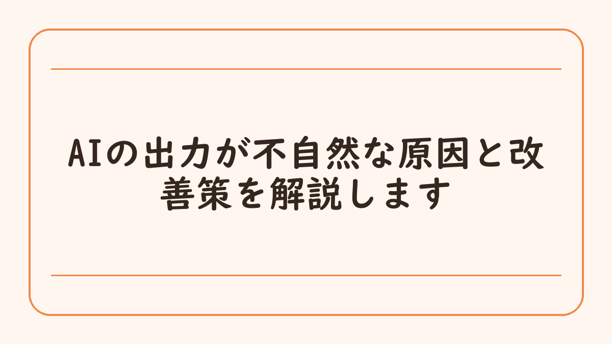AIの出力が不自然な原因と改善策を解説します