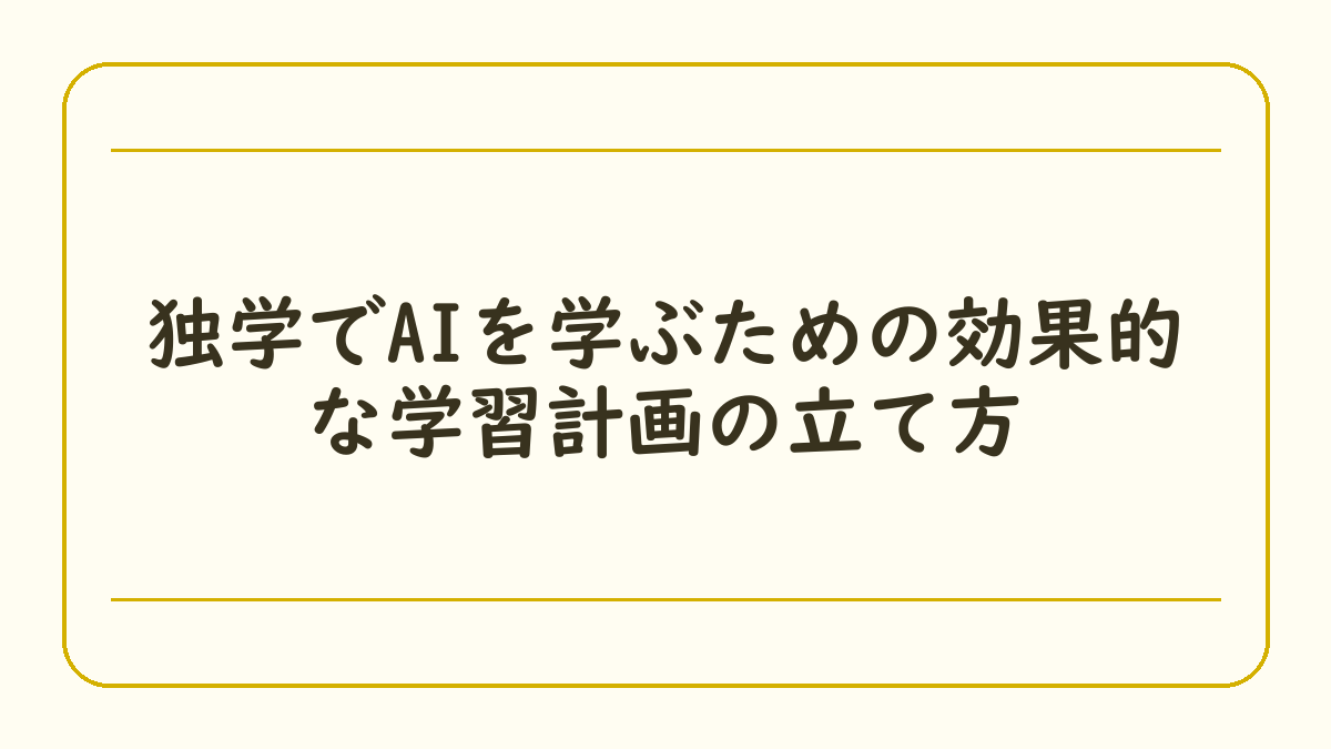 独学でAIを学ぶための効果的な学習計画の立て方