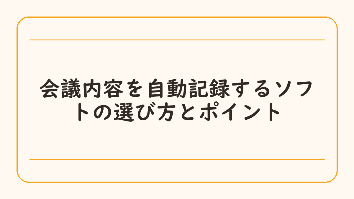 会議内容を自動記録するソフトの選び方とポイント