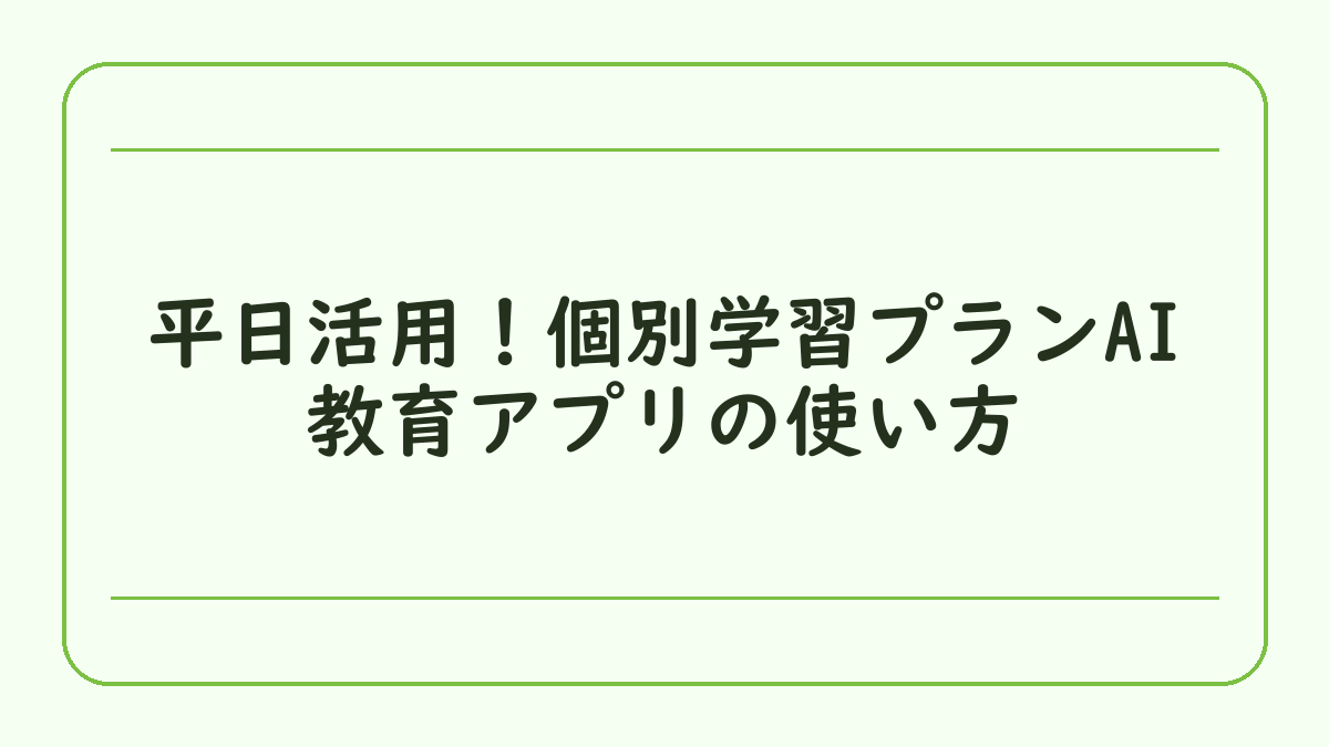 平日活用！個別学習プランAI教育アプリの使い方