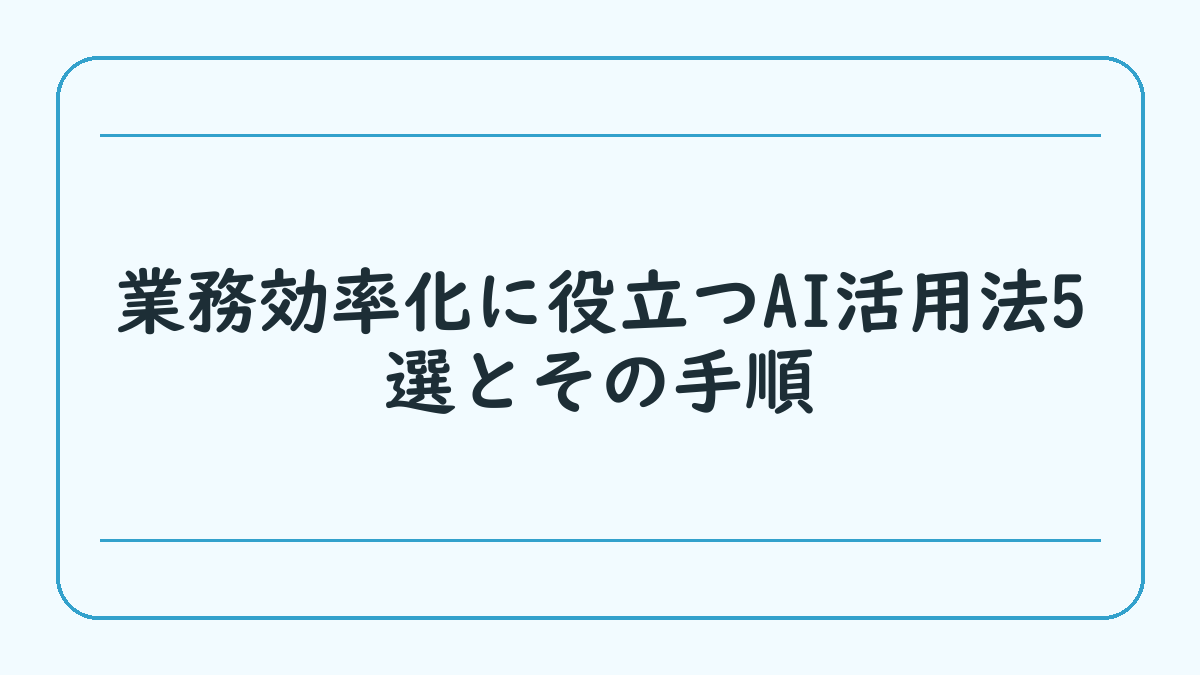 業務効率化に役立つAI活用法5選とその手順
