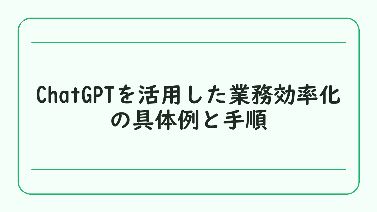 ChatGPTを活用した業務効率化の具体例と手順