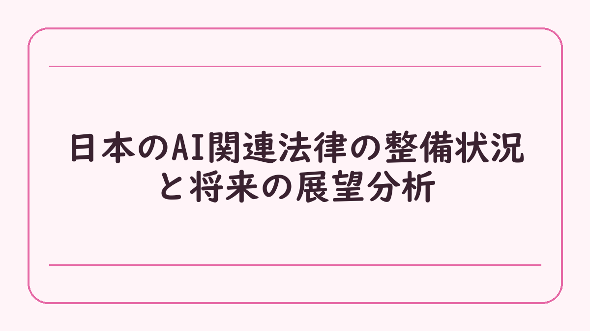 日本のAI関連法律の整備状況と将来の展望分析