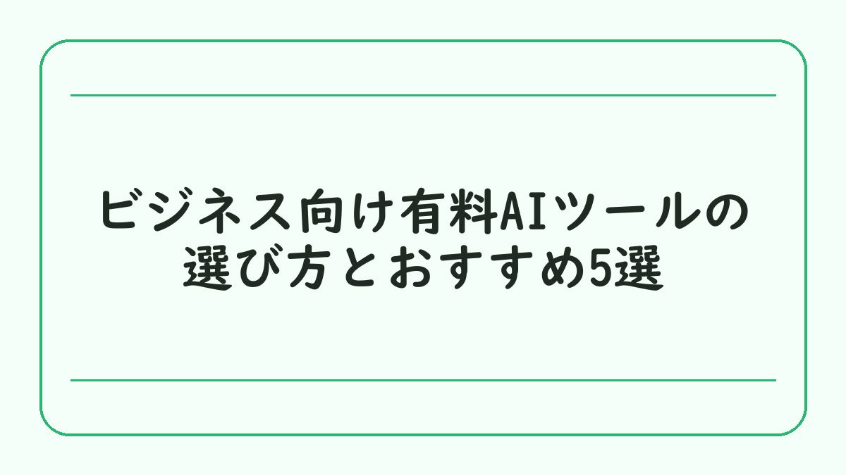 ビジネス向け有料AIツールの選び方とおすすめ5選