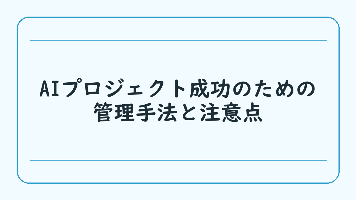 AIプロジェクト成功のための管理手法と注意点