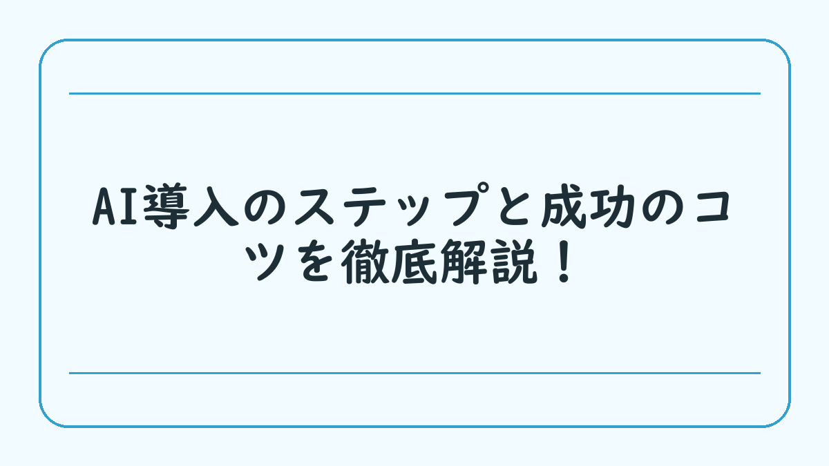 AI導入のステップと成功のコツを徹底解説！