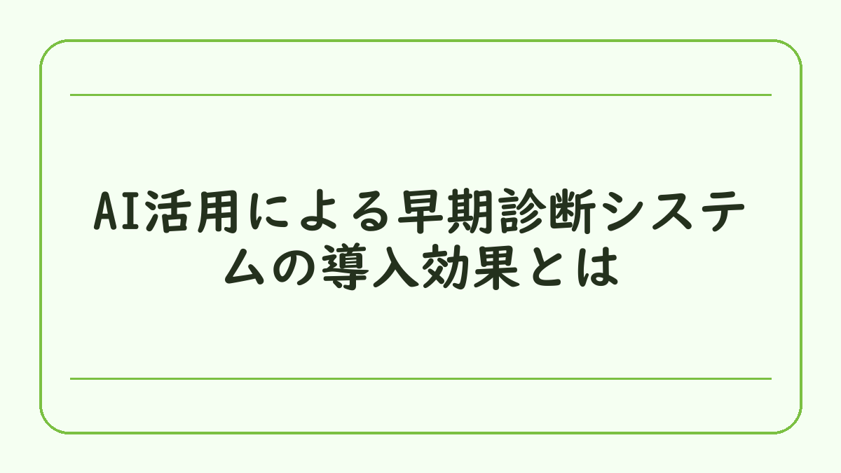 AI活用による早期診断システムの導入効果とは