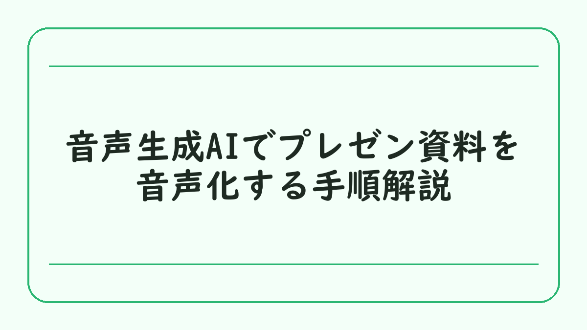 音声生成AIでプレゼン資料を音声化する手順解説