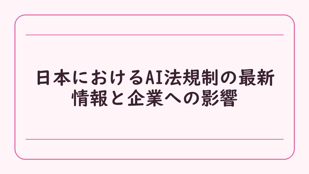 日本におけるAI法規制の最新情報と企業への影響