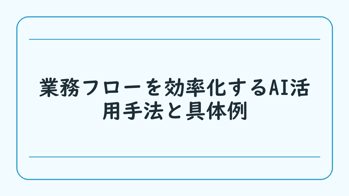 業務フローを効率化するAI活用手法と具体例