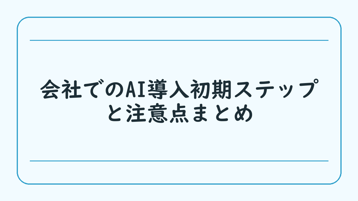 会社でのAI導入初期ステップと注意点まとめ