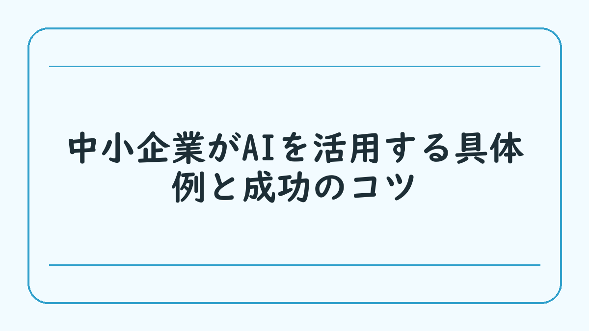 中小企業がAIを活用する具体例と成功のコツ