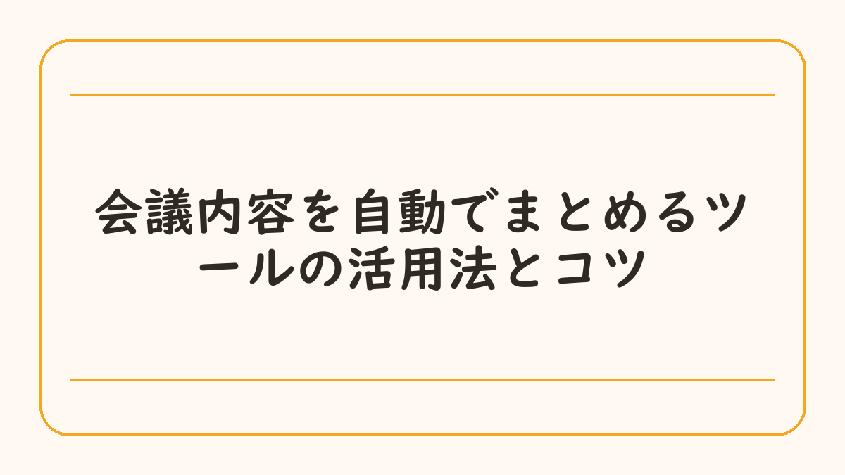 会議内容を自動でまとめるツールの活用法とコツ