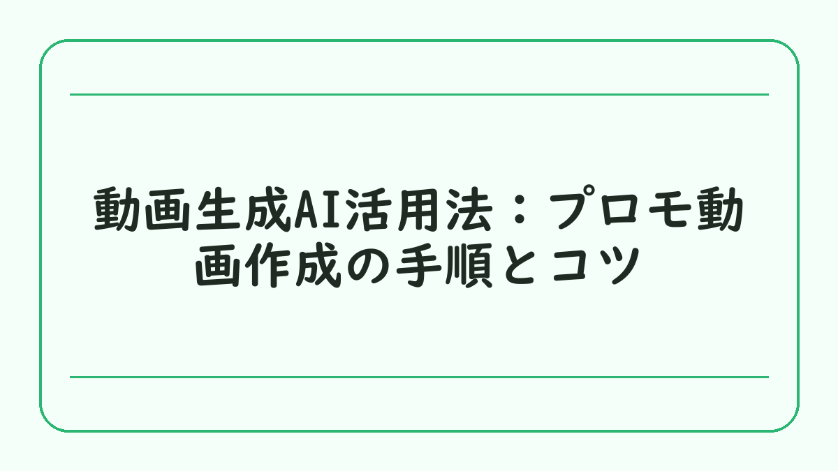 動画生成AI活用法：プロモ動画作成の手順とコツ