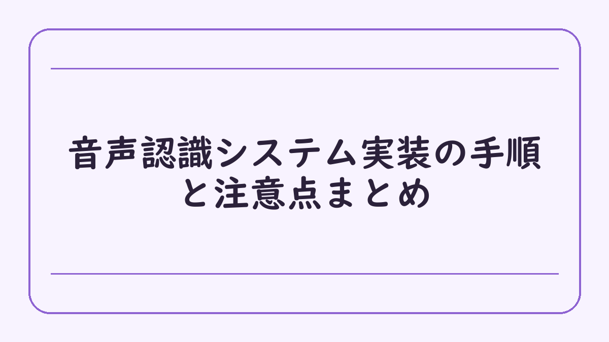 音声認識システム実装の手順と注意点まとめ