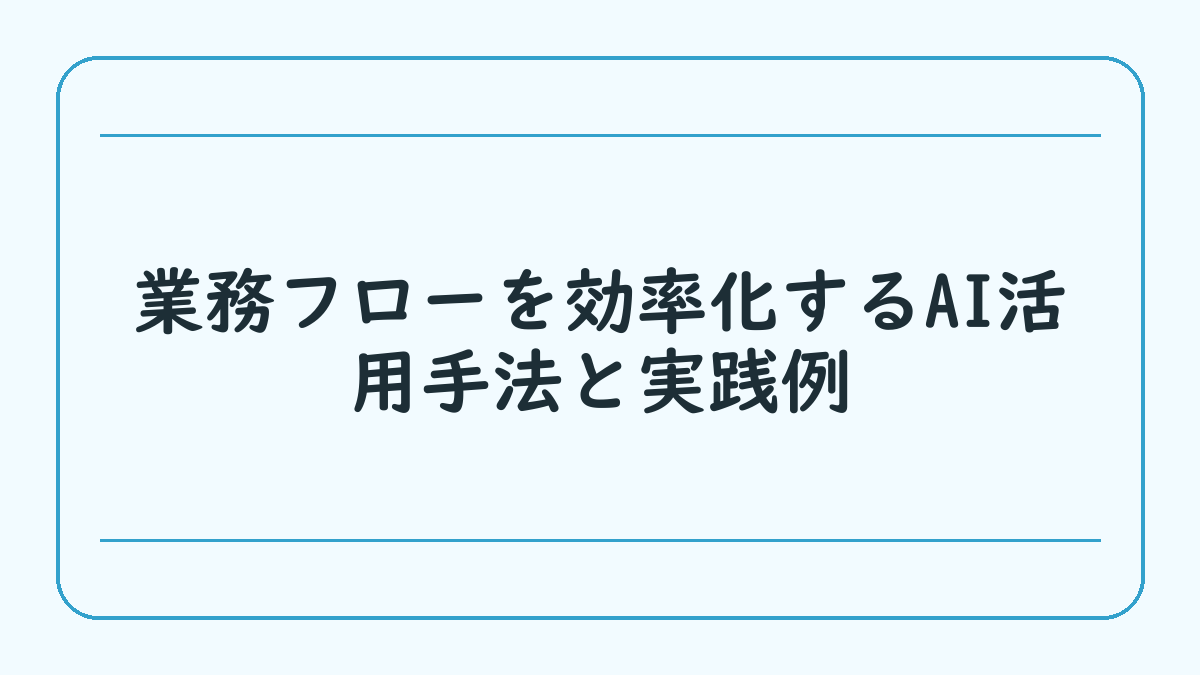 業務フローを効率化するAI活用手法と実践例