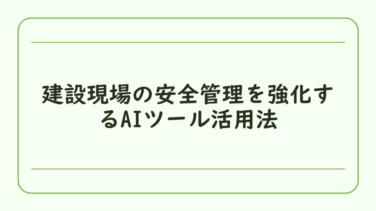 建設現場の安全管理を強化するAIツール活用法