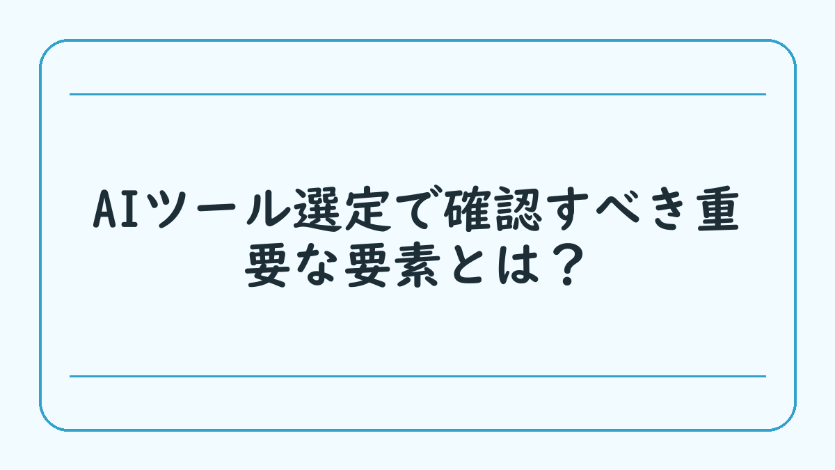 AIツール選定で確認すべき重要な要素とは？