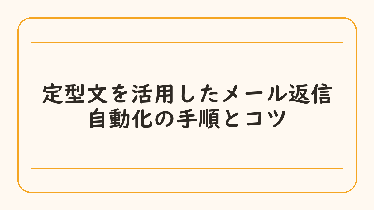 定型文を活用したメール返信自動化の手順とコツ
