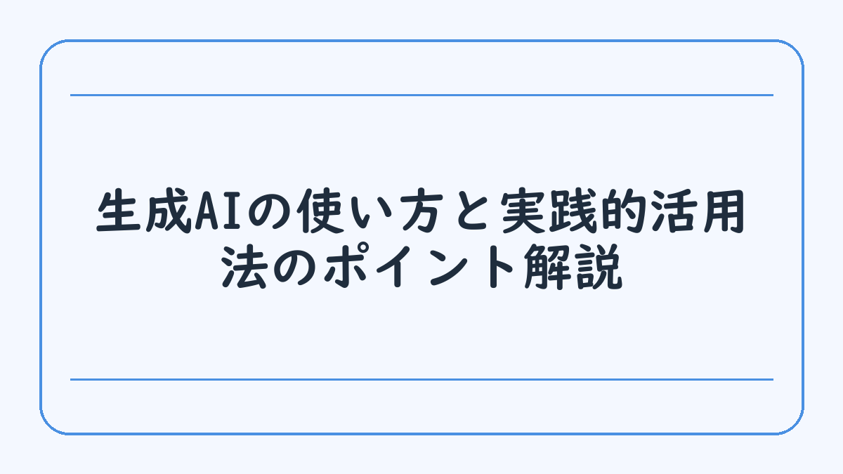 生成AIの使い方と実践的活用法のポイント解説