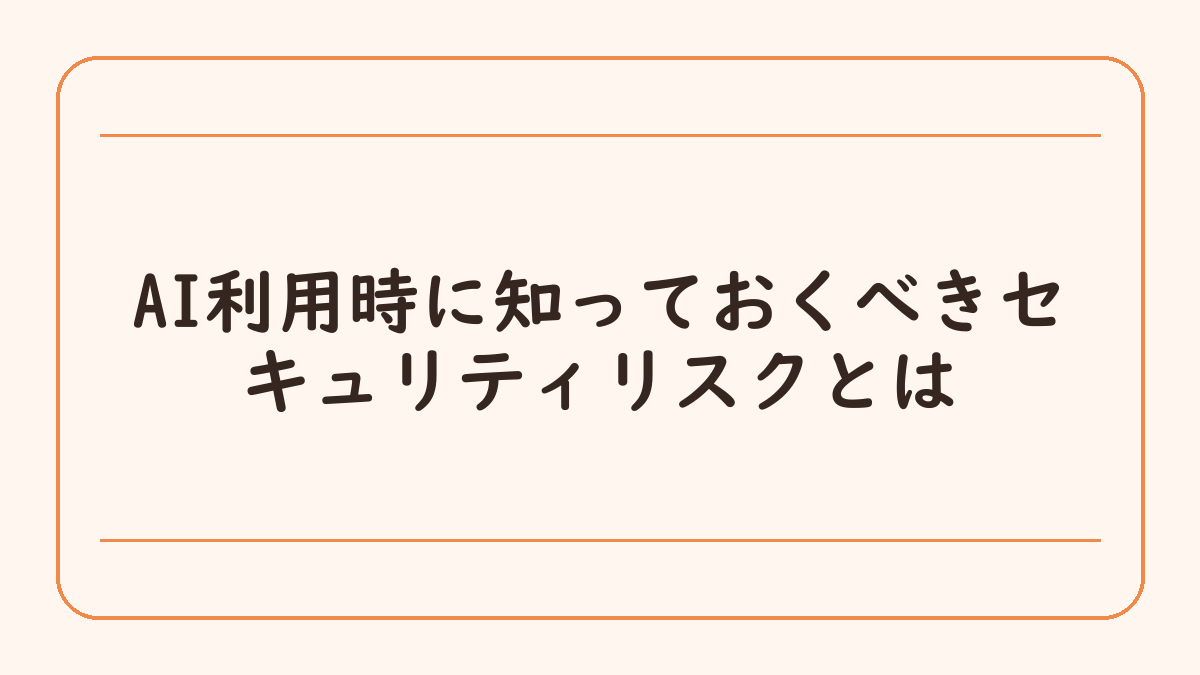 AI利用時に知っておくべきセキュリティリスクとは