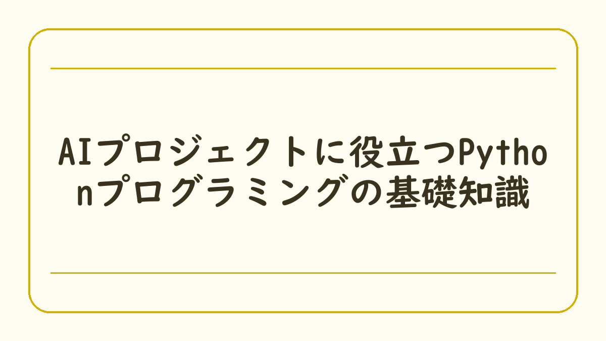 AIプロジェクトに役立つPythonプログラミングの基礎知識