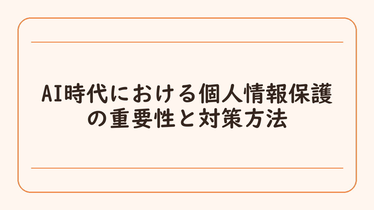 AI時代における個人情報保護の重要性と対策方法