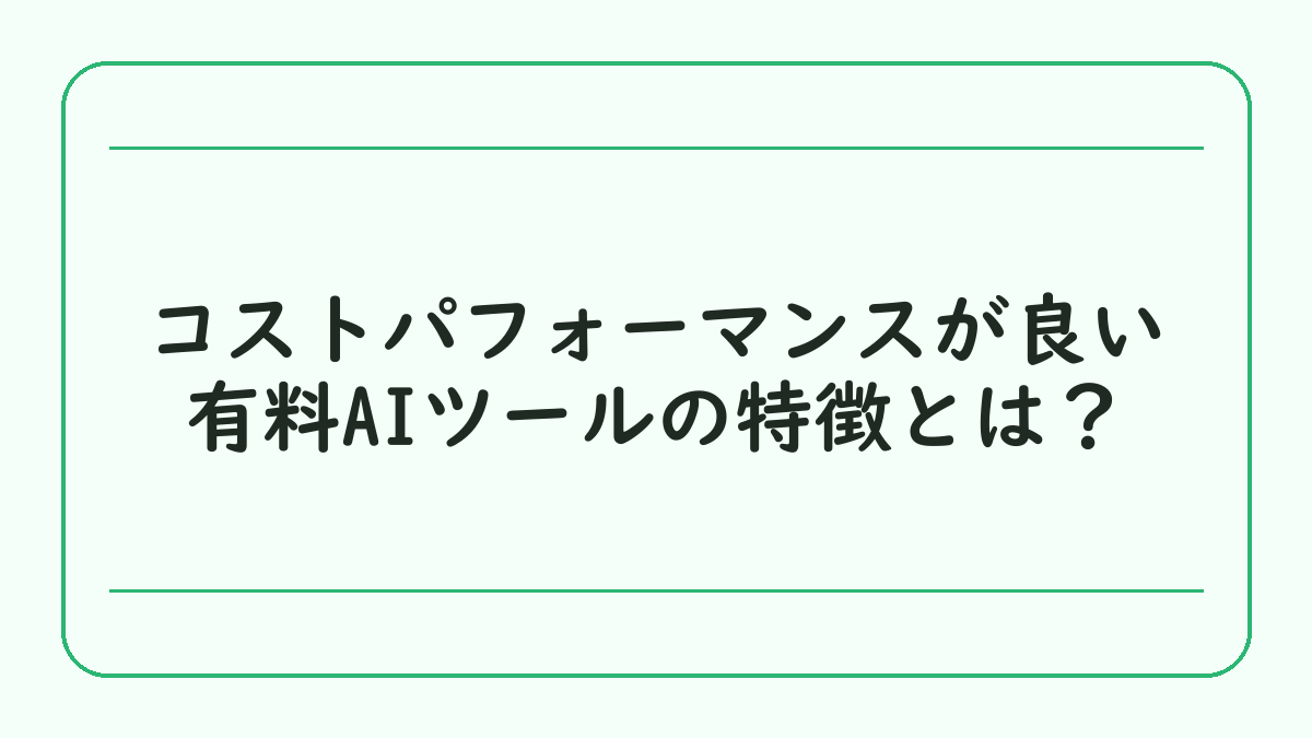 コストパフォーマンスが良い有料AIツールの特徴とは？